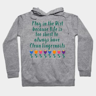 Play in the Dirt. Life is too short to have clean fingernails... Hoodie